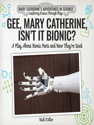 cover image of Gee, Mary Catherine, Isn't It Bionic?: A Play About Bionic Parts and How They're Used
